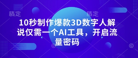 10秒制作爆款3D数字人解说仅需一个AI工具，开启流量密码-JM网创