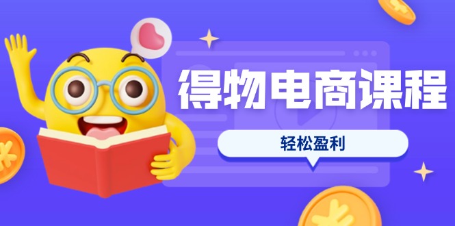（14146期）得物电商课程合集，选品、优化、定价全攻略，7天SOP单品爆红，轻松盈利-JM网创