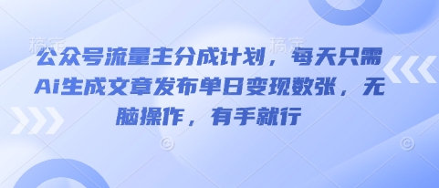 公众号流量主分成计划，每天只需Ai生成文章发布单日变现数张，无脑操作，有手就行-JM网创