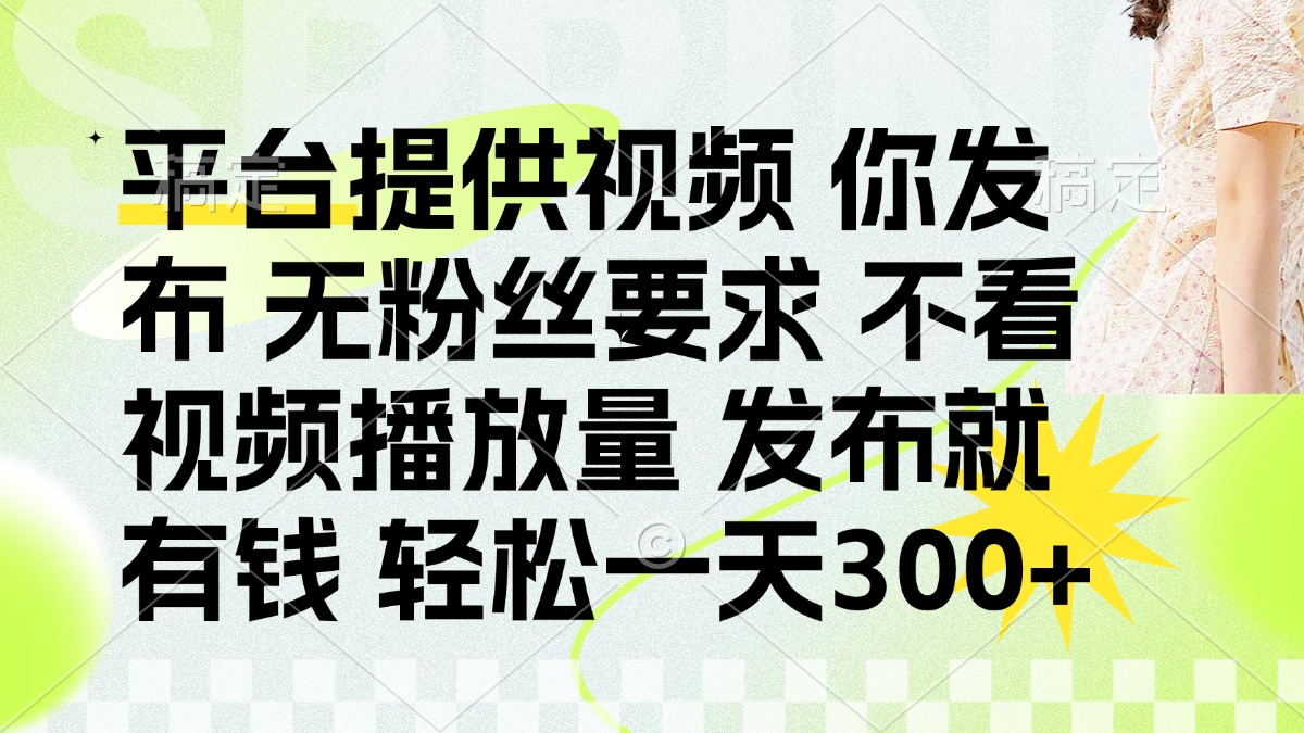 （14224期）发布平台提供视频就有钱 无粉丝要求 不看视频播放量 发布就有钱 一天300+-JM网创