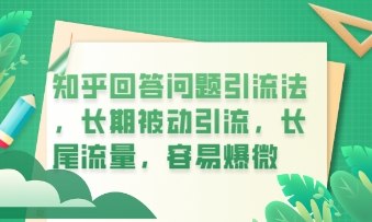 知乎回答问题引流法，长期被动引流，长尾流量，私域变现必学课程-JM网创