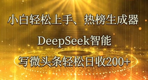 小白轻松上手热榜生成器，DeepSeek智能写微头条轻松日收2张-JM网创
