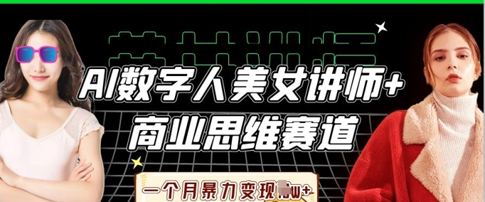 AI数字人美女讲师+商业思维赛道，一个月暴力变现过W+-JM网创