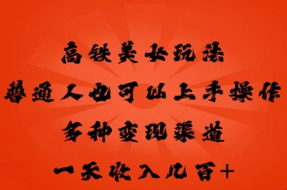 高铁美女玩法，普通人也可以轻松上手，多种渠道变现，一天几张-JM网创