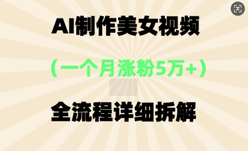 AI制作美⼥视频，⼀个⽉涨粉5万，全流程详细拆解-JM网创