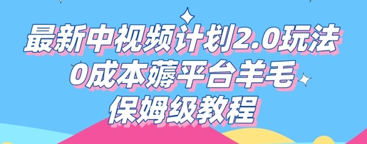 最新中视频计划2.0玩法，0成本薅平台羊毛，保姆级教程-JM网创