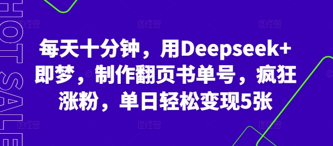 每天十分钟，用Deepseek+即梦，制作翻页书单号，疯狂涨粉，单日轻松变现5张-JM网创