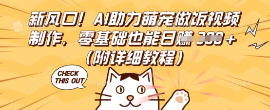 新风口！AI助力萌宠做饭视频制作，零基础也能日入3张(附详细教程)-JM网创