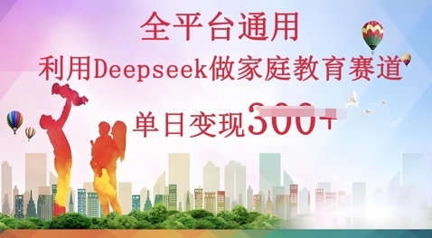 利用Deepseek做家庭教育赛道条条爆款单日变现3张-JM网创