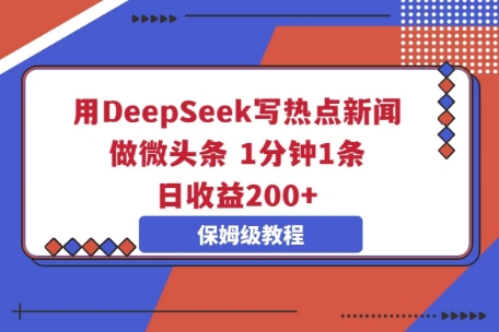 用DeepSeek写热点新闻做微头条，1分钟1条，日收益2张-JM网创