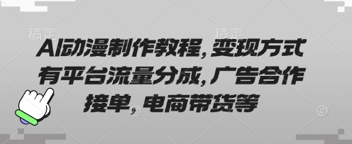AI动漫制作教程,变现方式有平台流量分成,广告合作接单,电商带货等-JM网创