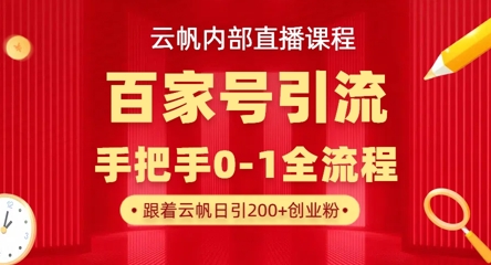 【云帆内部直播课】百家号高效引流 ,单号单日引300+精准创业粉,一分钟一条原创素材,引爆你的私域流量-JM网创