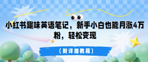 小红书趣味英语笔记,新手小白也能月涨4W粉,轻松变现(附详细教程)-JM网创