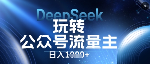 DeepSeek玩转公众号流量主，日入数张，每天几分钟，操作简单零门槛-JM网创