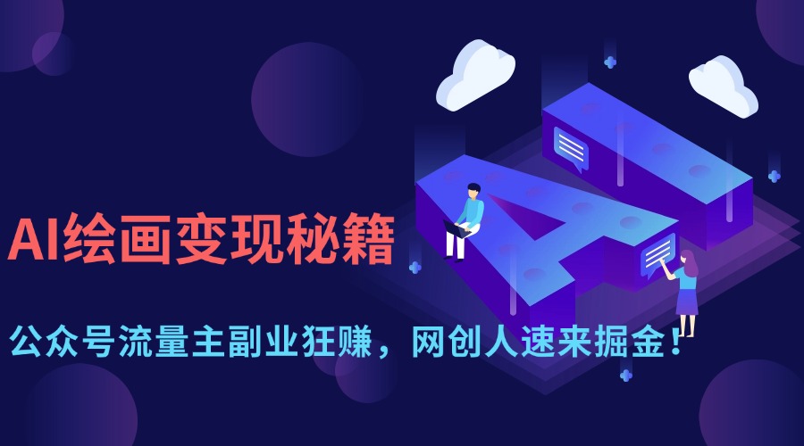 (14264期)AI绘画变现秘籍:公众号流量主副业狂赚,网创人速来掘金!-JM网创
