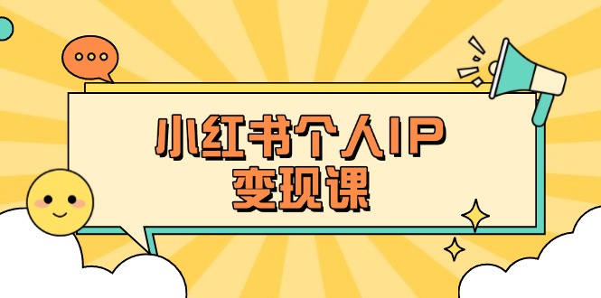 （14172期）小红书个人变现课：精准人设定位+爆款选题拆解，教你打造百万流量账号秘籍-JM网创