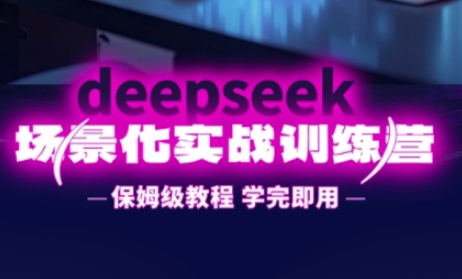 DeepSeek场景化实战训练营，保姆级教程，学完即用，手把手教你用DeepSeek提升效率-JM网创